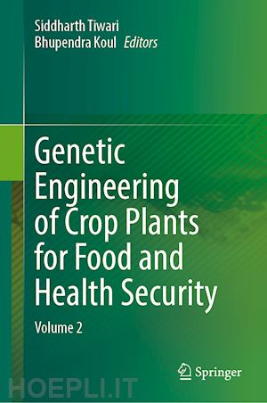 tiwari siddharth (curatore); koul bhupendra (curatore) - genetic engineering of crop plants for food and health security