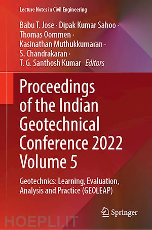 jose babu t. (curatore); sahoo dipak kumar (curatore); oommen thomas (curatore); muthukkumaran kasinathan (curatore); chandrakaran s. (curatore); santhosh kumar t. g. (curatore) - proceedings of the indian geotechnical conference 2022 volume 5