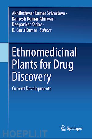 kumar srivastava akhileshwar (curatore); ahirwar ramesh kumar (curatore); yadav deepanker (curatore); kumar d. guru (curatore) - ethnomedicinal plants for drug discovery