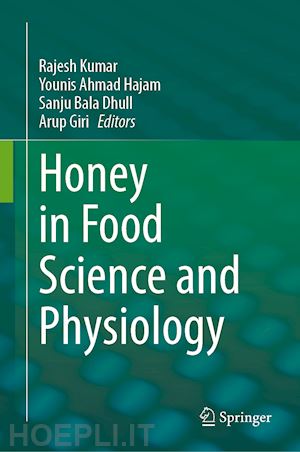 kumar rajesh (curatore); hajam younis ahmad (curatore); bala dhull sanju (curatore); giri arup (curatore) - honey in food science and physiology