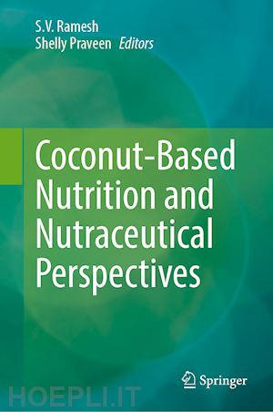 ramesh s.v. (curatore); praveen shelly (curatore) - coconut-based nutrition and nutraceutical perspectives