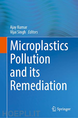 kumar ajay (curatore); singh vijai (curatore) - microplastics pollution and its remediation