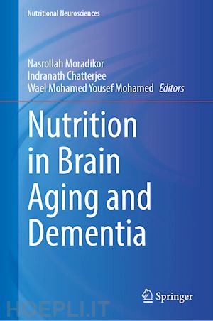 moradikor nasrollah (curatore); chatterjee indranath (curatore); mohamed wael (curatore) - nutrition in brain aging and dementia