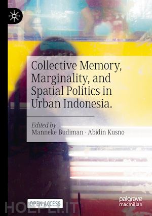 budiman manneke (curatore); kusno abidin (curatore) - collective memory, marginality, and spatial politics in urban indonesia.