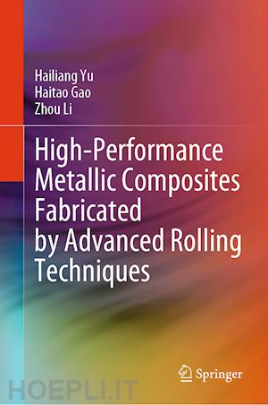 yu hailiang; gao haitao; li zhou - high-performance metallic composites fabricated by advanced rolling techniques