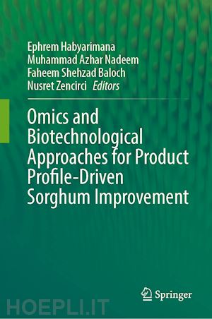 habyarimana ephrem (curatore); nadeem muhammad azhar (curatore); baloch faheem shehzad (curatore); zencirci nusret (curatore) - omics and biotechnological approaches for product profile-driven sorghum improvement