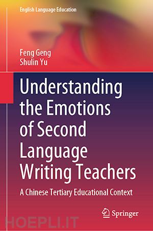 geng feng; yu shulin - understanding the emotions of second language writing teachers