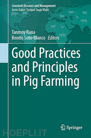 rana tanmoy (curatore); soto-blanco benito (curatore) - good practices and principles in pig farming