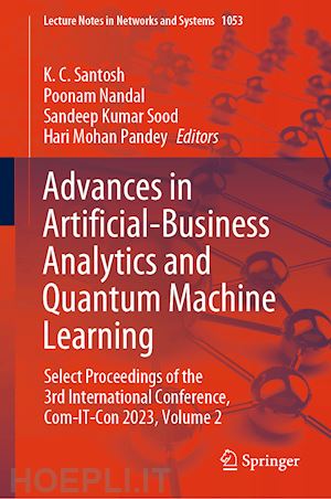 santosh kc (curatore); nandal poonam (curatore); sood sandeep kumar (curatore); pandey hari mohan (curatore) - advances in artificial-business analytics and quantum machine learning