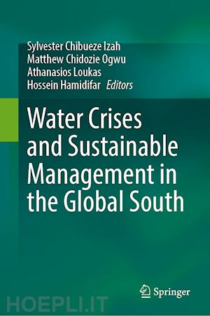 izah sylvester chibueze (curatore); ogwu matthew chidozie (curatore); loukas athanasios (curatore); hamidifar hossein (curatore) - water crises and sustainable management in the global south