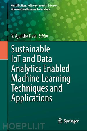 devi v. ajantha (curatore) - sustainable iot and data analytics enabled machine learning techniques and applications