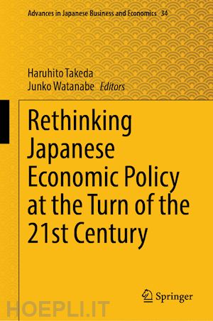 takeda haruhito (curatore); watanabe junko (curatore) - rethinking japanese economic policy at the turn of the 21st century