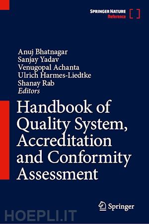 bhatnagar anuj (curatore); yadav sanjay (curatore); achanta venugopal (curatore); harmes-liedtke ulrich (curatore); rab shanay (curatore) - handbook of quality system, accreditation and conformity assessment