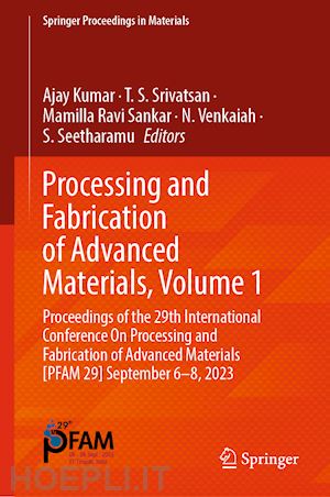 kumar ajay (curatore); srivatsan t. s. (curatore); ravi sankar mamilla (curatore); venkaiah n. (curatore); seetharamu s. (curatore) - processing and fabrication of advanced materials, volume 1