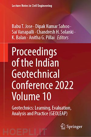 jose babu t. (curatore); sahoo dipak kumar (curatore); vanapalli sai k. (curatore); solanki chandresh h. (curatore); balan k. (curatore); pillai anitha g. (curatore) - proceedings of the indian geotechnical conference 2022 volume 10