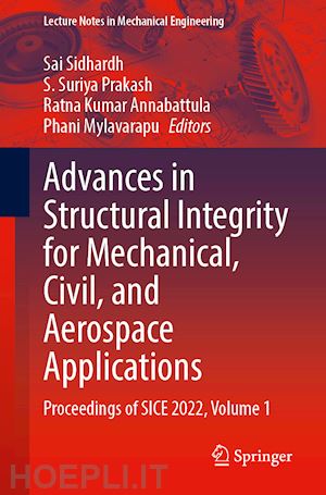 sidhardh sai (curatore); prakash s. suriya (curatore); annabattula ratna kumar (curatore); mylavarapu phani (curatore) - advances in structural integrity for mechanical, civil, and aerospace applications