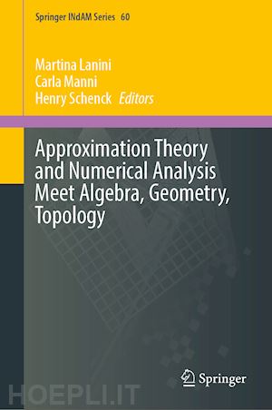 lanini martina (curatore); manni carla (curatore); schenck henry (curatore) - approximation theory and numerical analysis meet algebra, geometry, topology