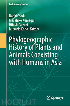 osada naoki (curatore); kumagai masahiko (curatore); suzuki hitoshi (curatore); endo mitsuaki (curatore) - phylogeographic history of plants and animals coexisting with humans in asia