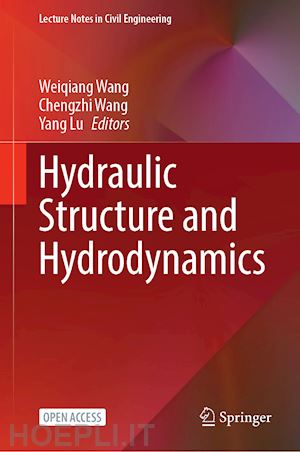 wang weiqiang (curatore); wang chengzhi (curatore); lu yang (curatore) - hydraulic structure and hydrodynamics