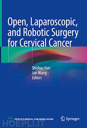 han shichao (curatore); wang jun (curatore) - open, laparoscopic, and robotic surgery for cervical cancer