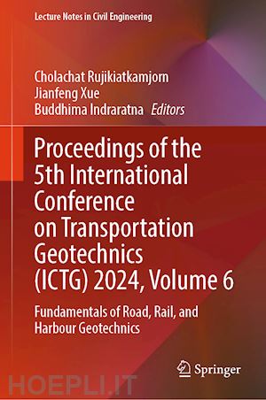 rujikiatkamjorn cholachat (curatore); xue jianfeng (curatore); indraratna buddhima (curatore) - proceedings of the 5th international conference on transportation geotechnics (ictg) 2024, volume 6