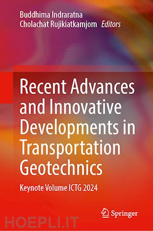 indraratna buddhima (curatore); rujikiatkamjorn cholachat (curatore) - recent advances and innovative developments in transportation geotechnics