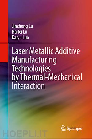 lu jinzhong; lu haifei; luo kaiyu - laser metallic additive  manufacturing technologies by thermal-mechanical interaction