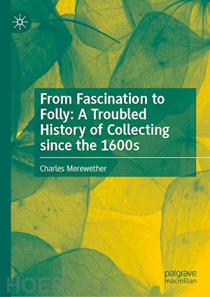 merewether charles - from fascination to folly: a troubled history of collecting since the 1600s