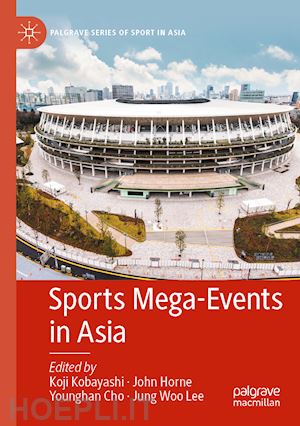 kobayashi koji (curatore); horne john (curatore); cho younghan (curatore); lee jung woo (curatore) - sports mega-events in asia