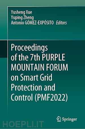 xue yusheng (curatore); zheng yuping (curatore); gómez-expósito antonio (curatore) - proceedings of the 7th purple mountain forum on smart grid protection and control (pmf2022)