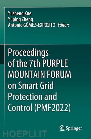 xue yusheng (curatore); zheng yuping (curatore); gómez-expósito antonio (curatore) - proceedings of the 7th purple mountain forum on smart grid protection and control (pmf2022)