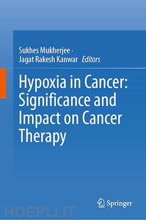 mukherjee sukhes (curatore); kanwar jagat rakesh (curatore) - hypoxia in cancer: significance and impact on cancer therapy