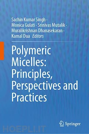 singh sachin kumar (curatore); gulati monica (curatore); mutalik srinivas (curatore); dhanasekaran muralikrishnan (curatore); dua kamal (curatore) - polymeric micelles: principles, perspectives and practices