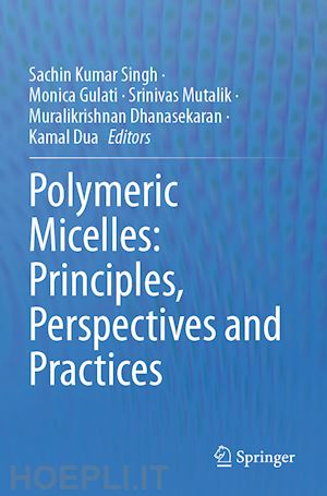 singh sachin kumar (curatore); gulati monica (curatore); mutalik srinivas (curatore); dhanasekaran muralikrishnan (curatore); dua kamal (curatore) - polymeric micelles: principles, perspectives and practices