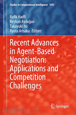 hadfi rafik (curatore); aydogan reyhan (curatore); ito takayuki (curatore); arisaka ryuta (curatore) - recent advances in agent-based negotiation: applications and competition challenges