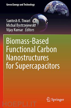 tiwari santosh k. (curatore); bystrzejewski michal (curatore); kumar vijay (curatore) - biomass-based functional carbon nanostructures for supercapacitors