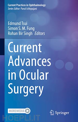 tsui edmund (curatore); fung simon s. m. (curatore); singh rohan bir (curatore) - current advances in ocular surgery