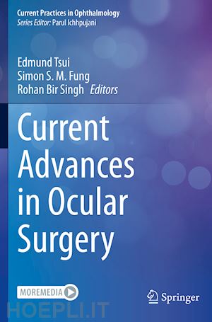 tsui edmund (curatore); fung simon s. m. (curatore); singh rohan bir (curatore) - current advances in ocular surgery