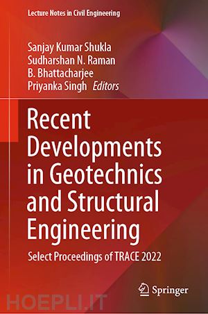 shukla sanjay kumar (curatore); raman sudharshan n. (curatore); bhattacharjee b. (curatore); singh priyanka (curatore) - recent developments in geotechnics and structural engineering
