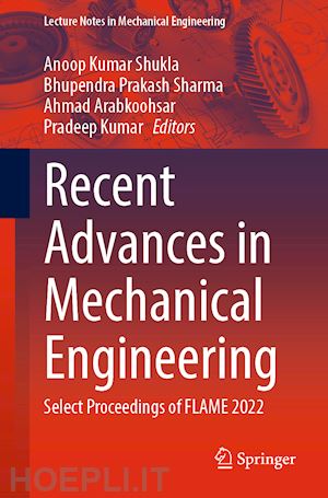 shukla anoop kumar (curatore); sharma bhupendra prakash (curatore); arabkoohsar ahmad (curatore); kumar pradeep (curatore) - recent advances in mechanical engineering