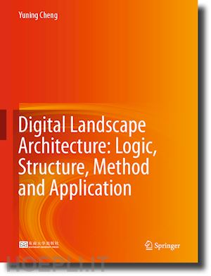 cheng yuning - digital landscape architecture: logic, structure, method and application