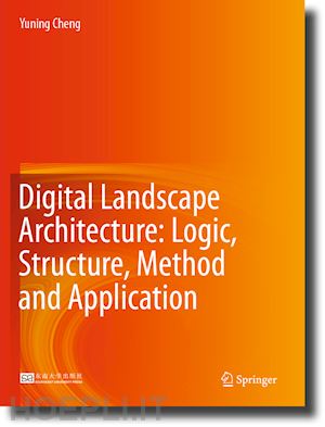 cheng yuning - digital landscape architecture: logic, structure, method and application