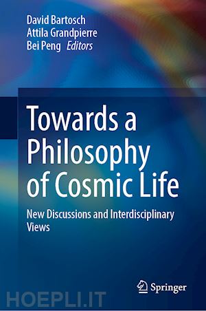 bartosch david (curatore); grandpierre attila (curatore); peng bei (curatore) - towards a philosophy of cosmic life