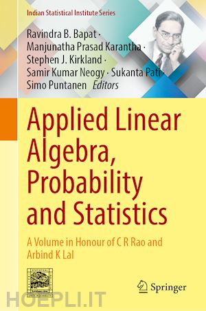 bapat ravindra b. (curatore); karantha manjunatha prasad (curatore); kirkland stephen j. (curatore); neogy samir kumar (curatore); pati sukanta (curatore); puntanen simo (curatore) - applied linear algebra, probability and statistics