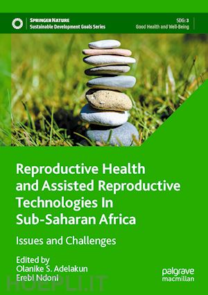 adelakun olanike s. (curatore); ndoni erebi (curatore) - reproductive health and assisted reproductive technologies in sub-saharan africa