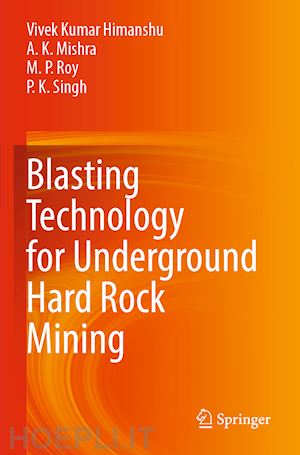 himanshu vivek kumar; mishra a.  k.; roy m.  p.; singh p.  k. - blasting technology for underground hard rock mining