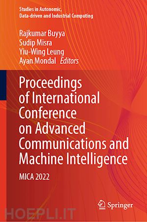 buyya rajkumar (curatore); misra sudip (curatore); leung yiu-wing (curatore); mondal ayan (curatore) - proceedings of international conference on advanced communications and machine intelligence