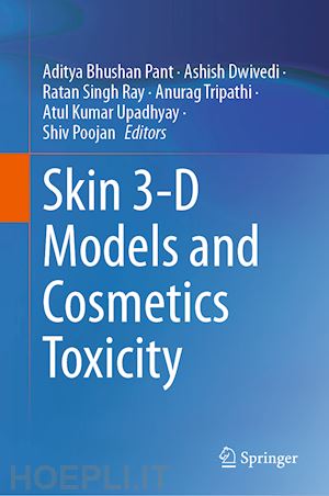 pant aditya bhushan (curatore); dwivedi ashish (curatore); ray ratan singh (curatore); tripathi anurag (curatore); upadhyay atul kumar (curatore); poojan shiv (curatore) - skin 3-d models and cosmetics toxicity