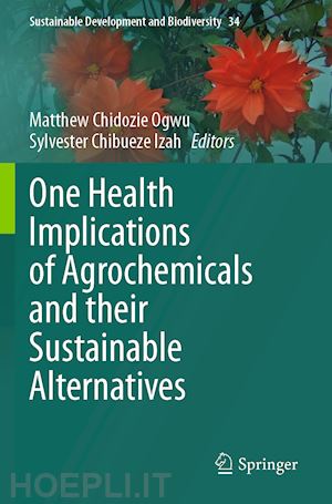 ogwu matthew chidozie (curatore); chibueze izah sylvester (curatore) - one health implications of agrochemicals and their sustainable alternatives