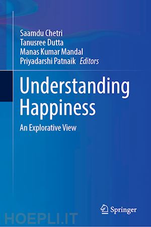 chetri saamdu (curatore); dutta tanusree (curatore); mandal manas kumar (curatore); patnaik priyadarshi (curatore) - understanding happiness